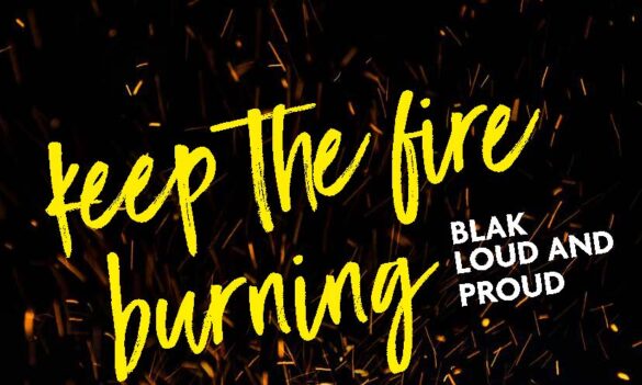 Keep the fire burning – Blak loud and proud